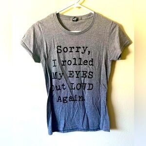 Witty Grey T-shirt “Sorry, I Rolled My EYES out LOUD Again”